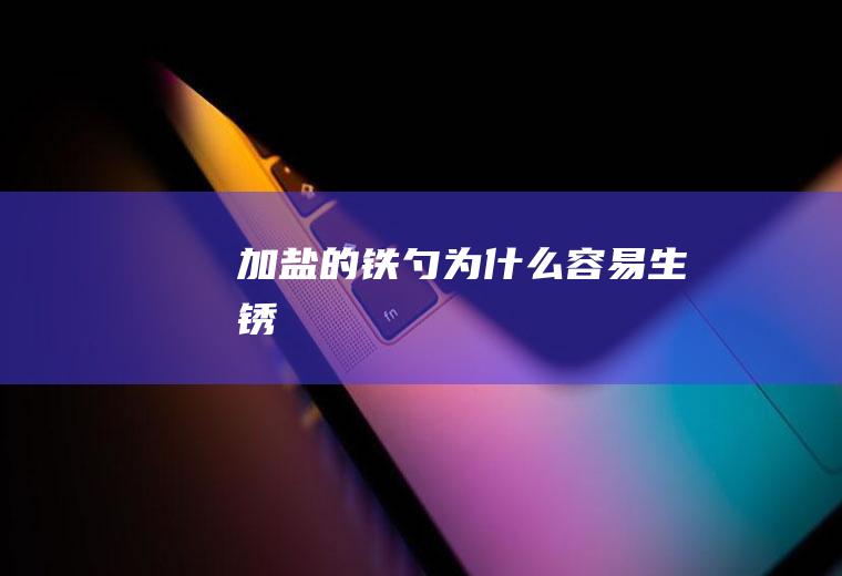 加盐的铁勺为什么容易生锈