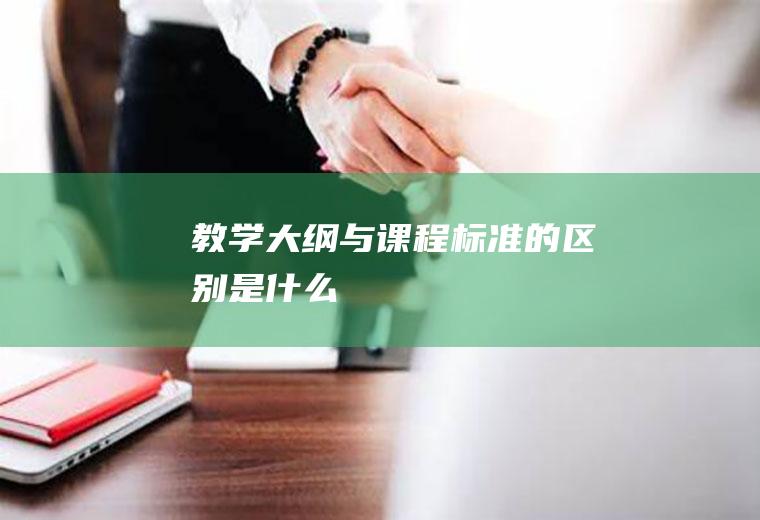 教学大纲与课程标准的区别是什么