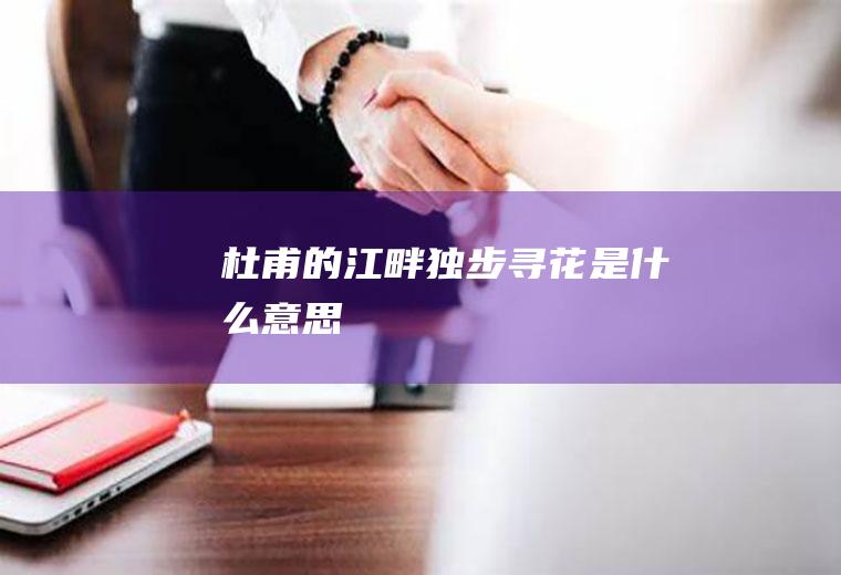 杜甫的《江畔独步寻花》是什么意思