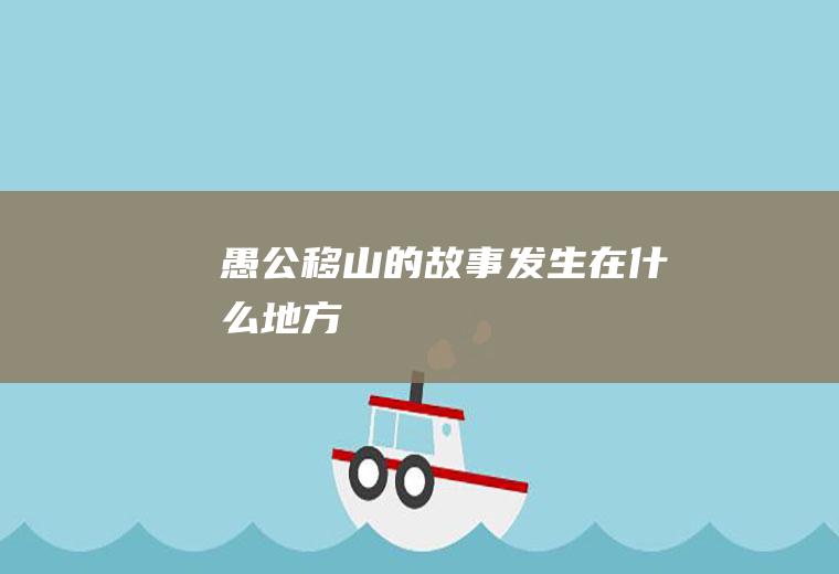 愚公移山的故事发生在什么地方
