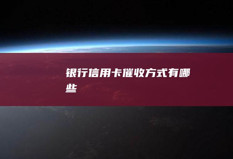 银行信用卡催收方式有哪些