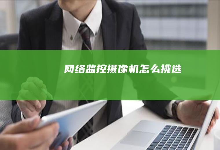 网络监控摄像机怎么挑选