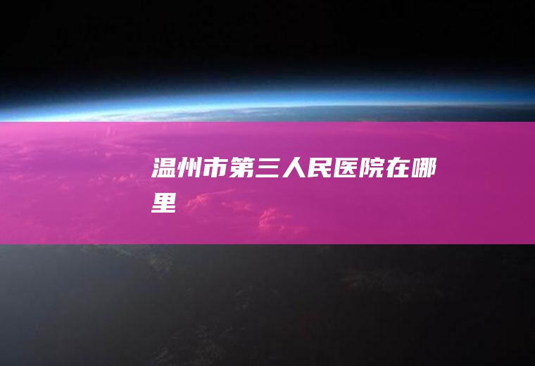 温州市第三人民医院在哪里
