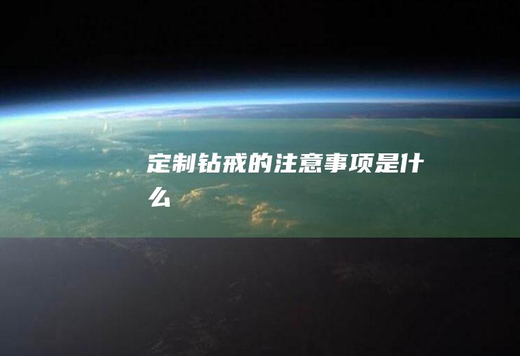 定制钻戒的注意事项是什么