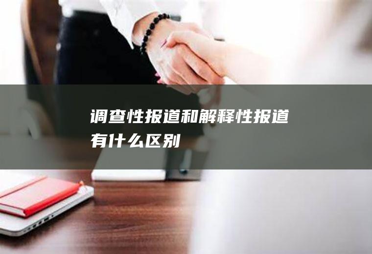 调查性报道和解释性报道有什么区别