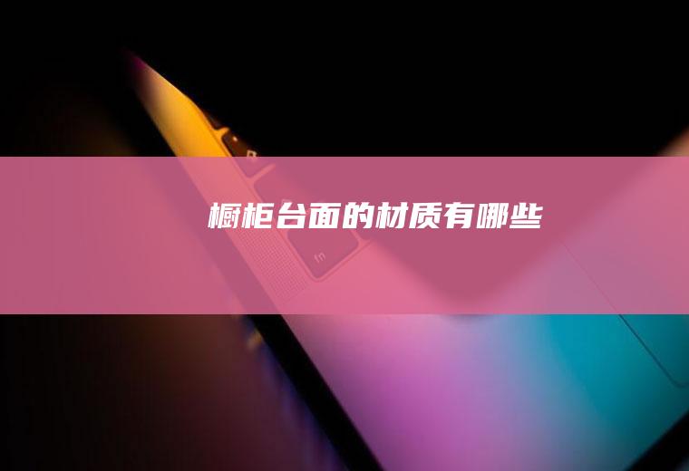 橱柜台面的材质有哪些