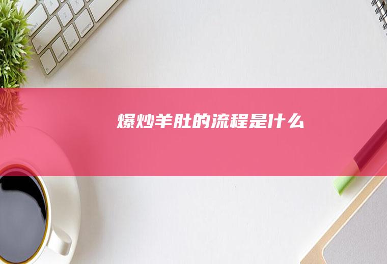 爆炒羊肚的流程是什么