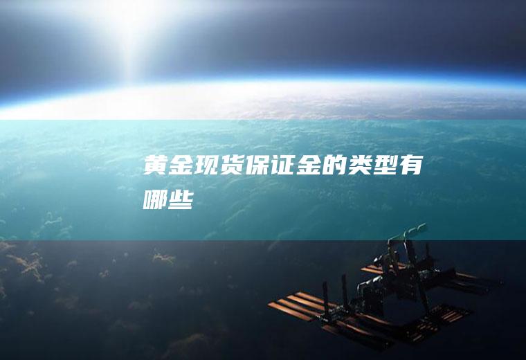 黄金现货保证金的类型有哪些