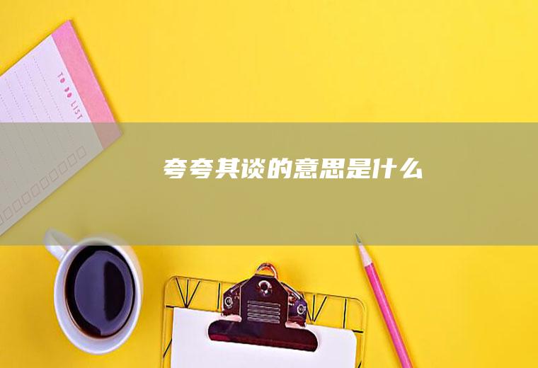 夸夸其谈的意思是什么