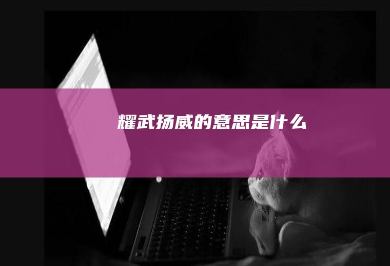耀武扬威的意思是什么