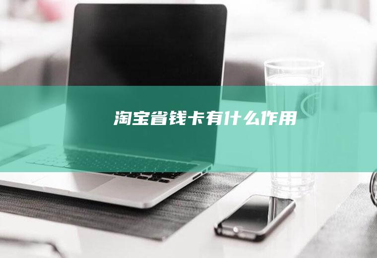 淘宝省钱卡有什么作用