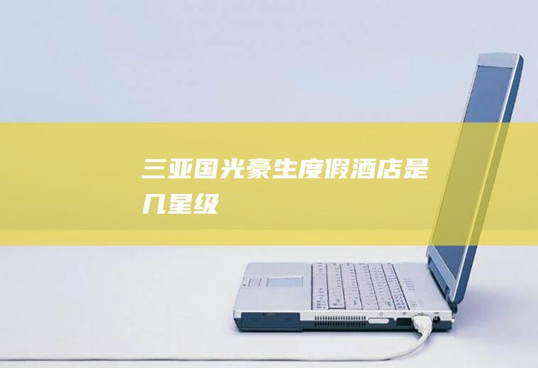 三亚国光豪生度假酒店是几星级