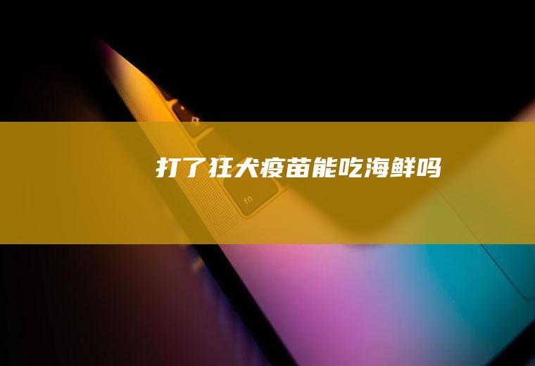 打了狂犬疫苗能吃海鲜吗