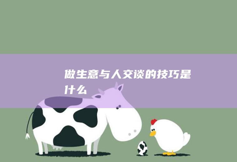 做生意与人交谈的技巧是什么