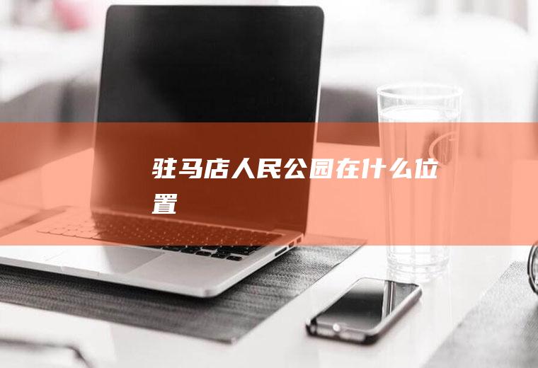 驻马店人民公园在什么位置
