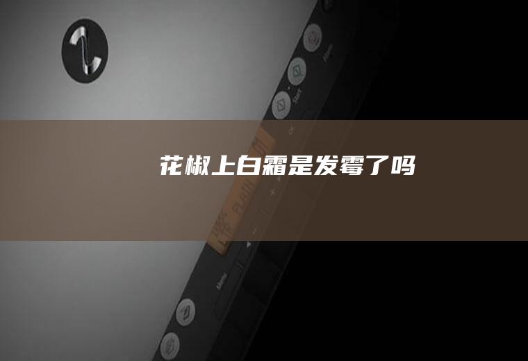 花椒上白霜是发霉了吗