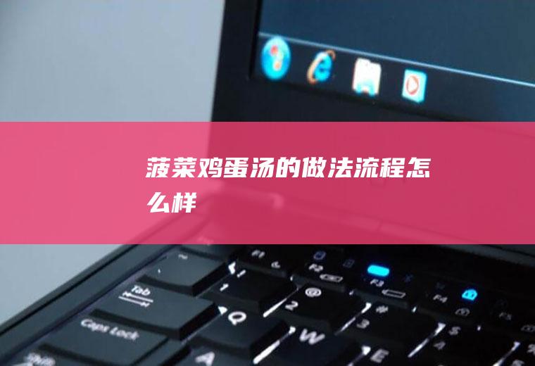 菠菜鸡蛋汤的做法流程怎么样