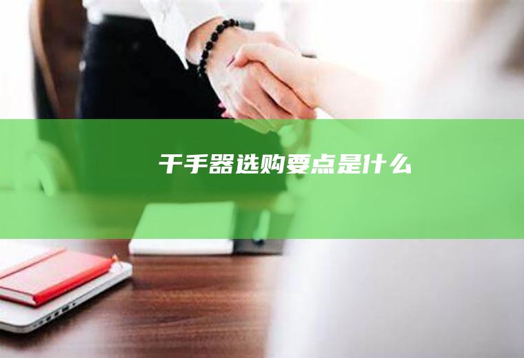 干手器选购要点是什么