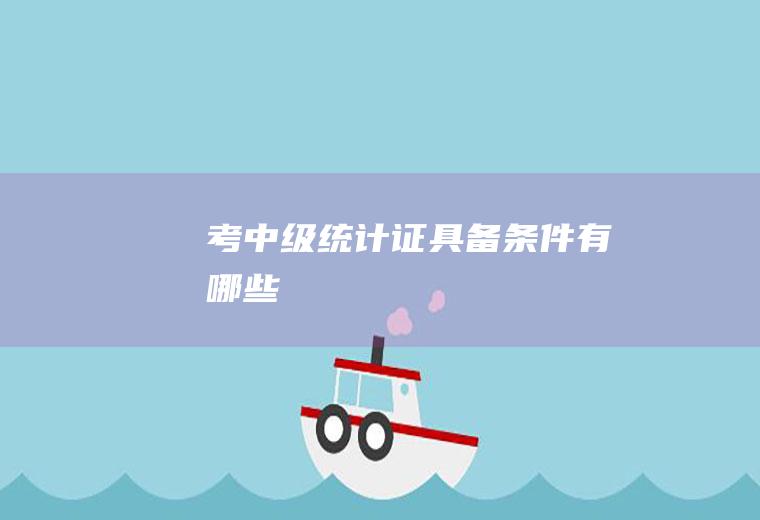 考中级统计证具备条件有哪些