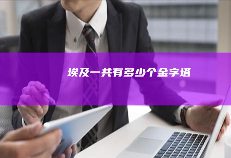 埃及一共有多少个金字塔