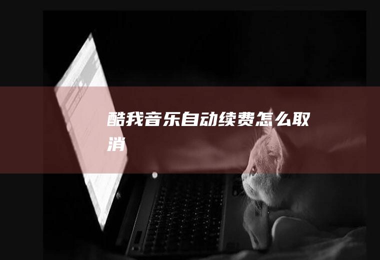酷我音乐自动续费怎么取消