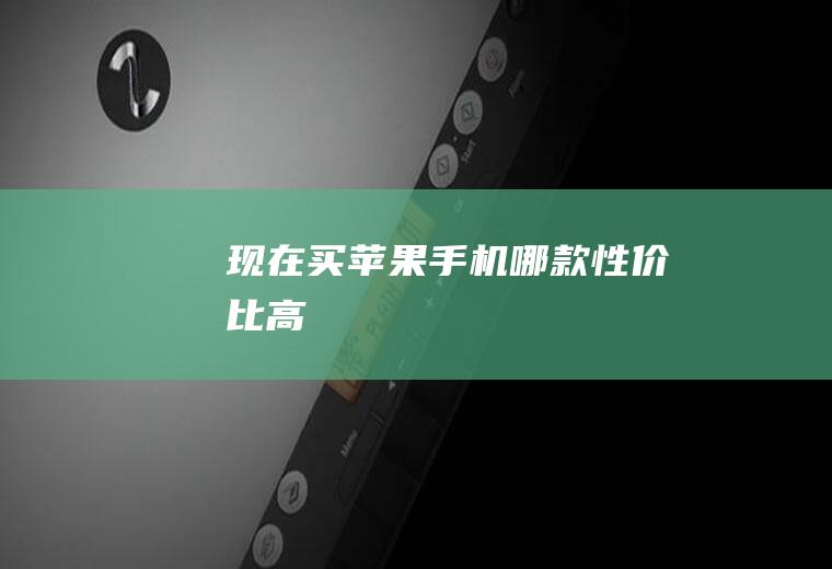 现在买苹果手机哪款性价比高