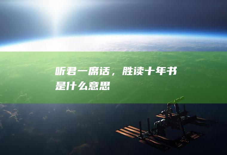 听君一席话，胜读十年书是什么意思