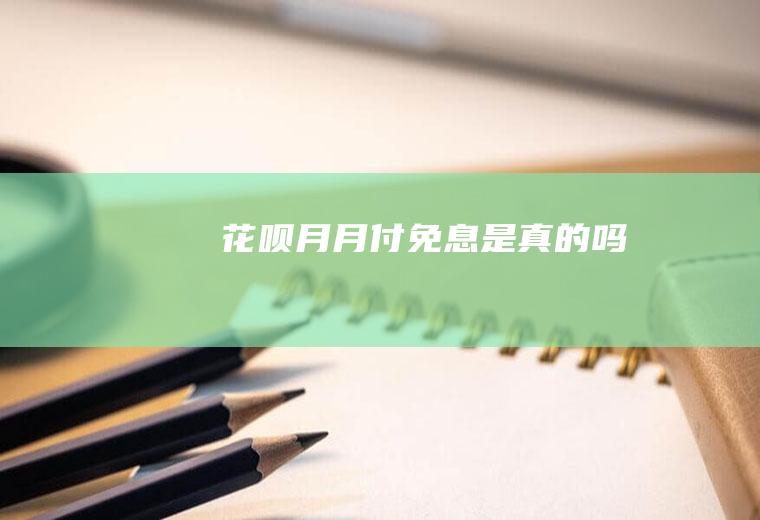 花呗月月付免息是真的吗