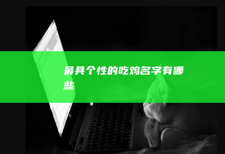 最具个性的吃鸡名字有哪些