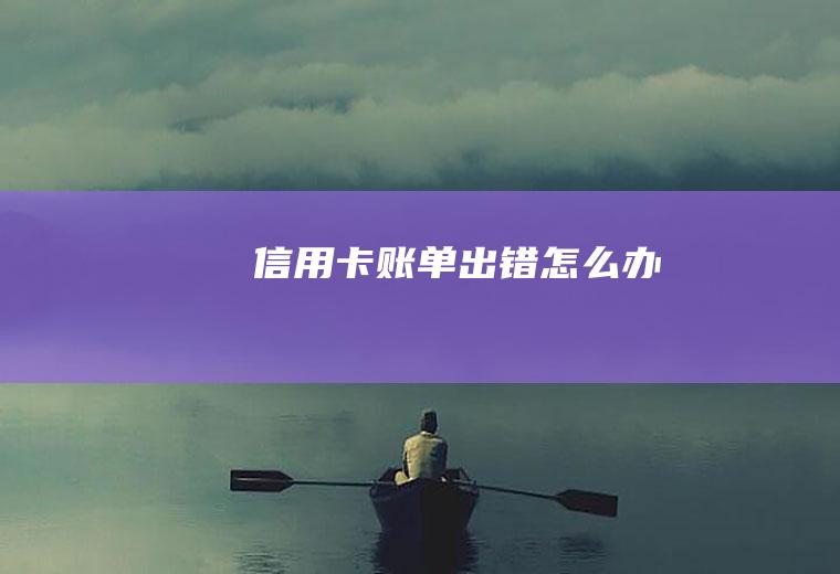 信用卡账单出错怎么办