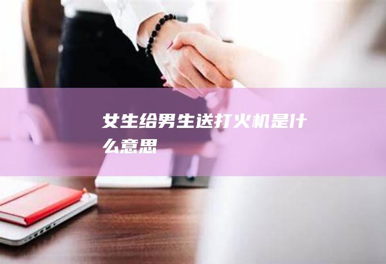 女生给男生送打火机是什么意思