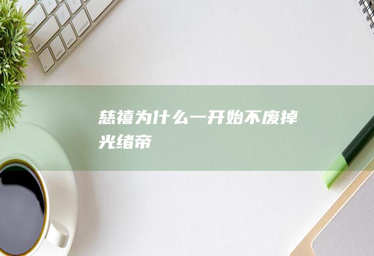 慈禧为什么一开始不废掉光绪帝