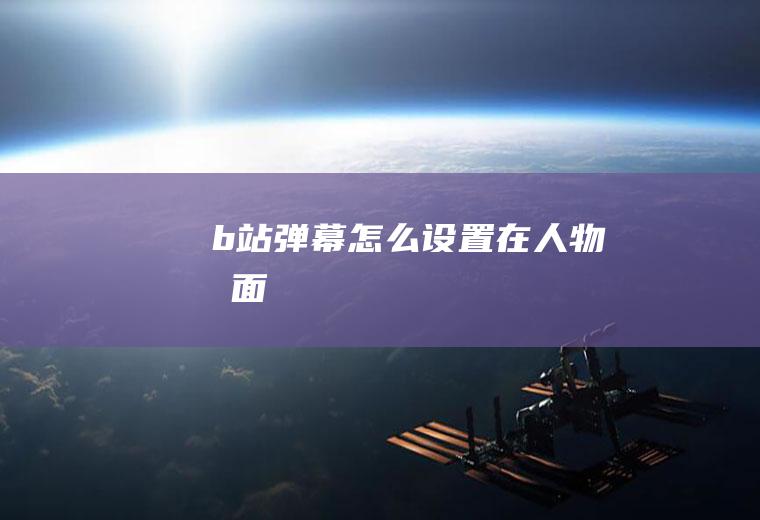 b站弹幕怎么设置在人物后面