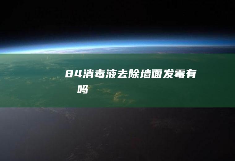 84消毒液去除墙面发霉有效吗