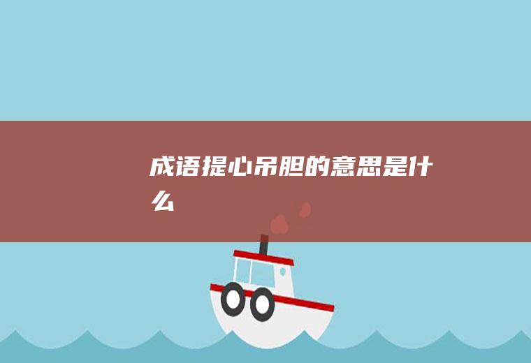 成语提心吊胆的意思是什么