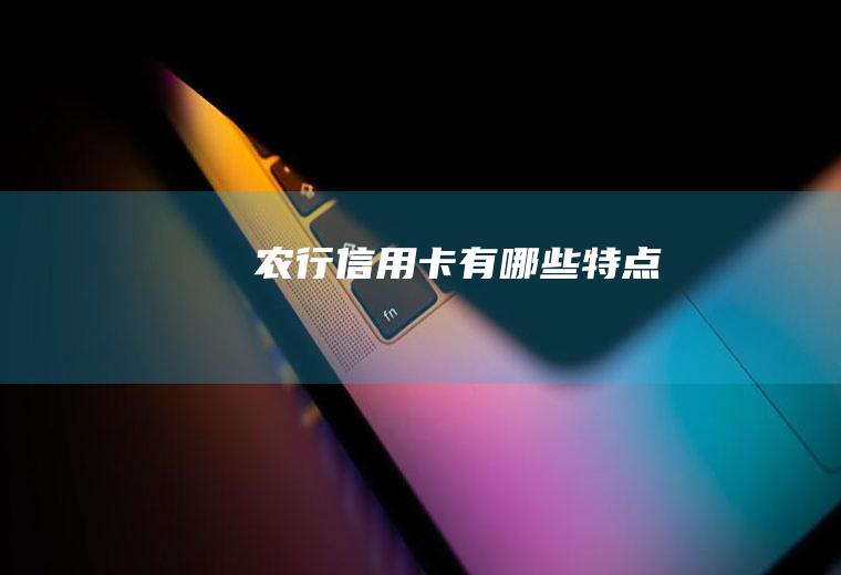 农行信用卡有哪些特点