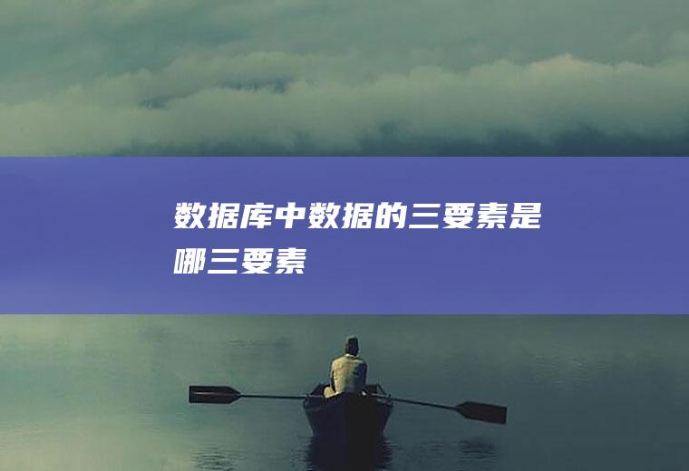 数据库中数据的三要素是哪三要素