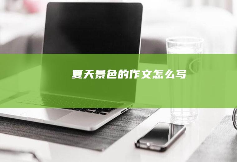 夏天景色的作文怎么写