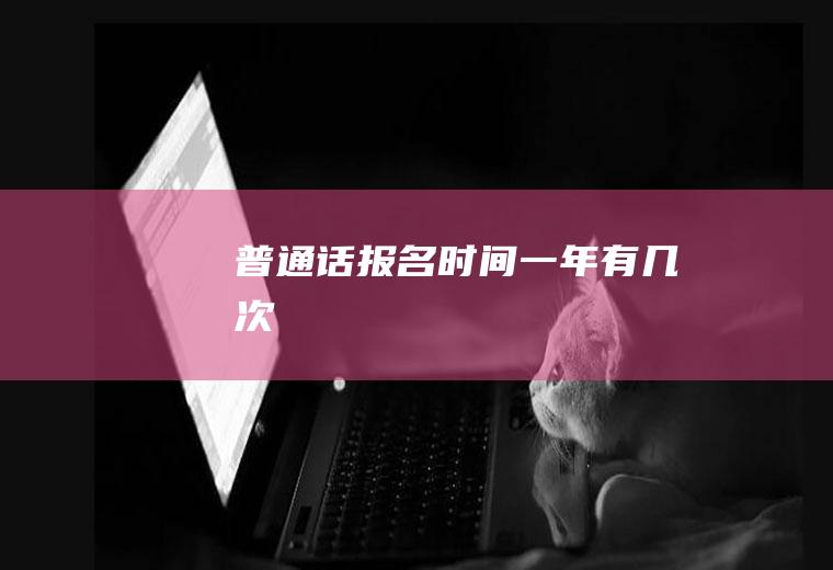 普通话报名时间一年有几次