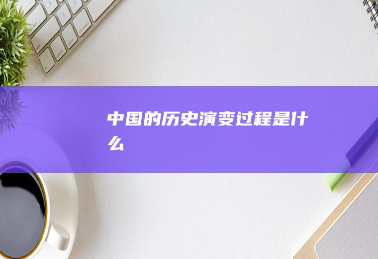 中国的历史演变过程是什么