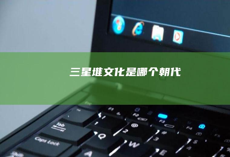 三星堆文化是哪个朝代