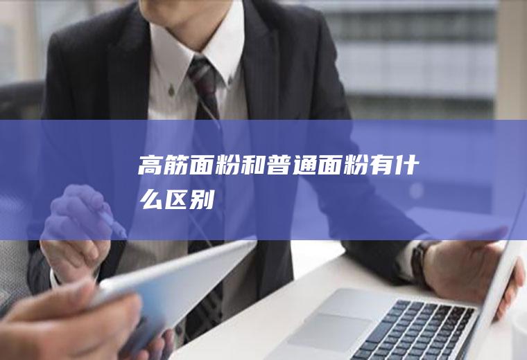 高筋面粉和普通面粉有什么区别