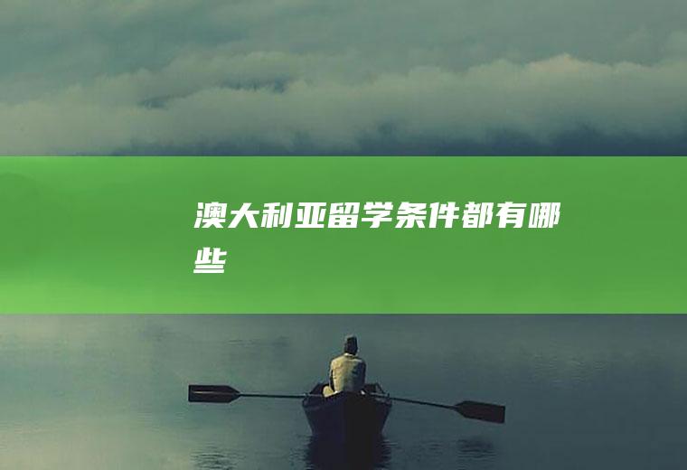 澳大利亚留学条件都有哪些