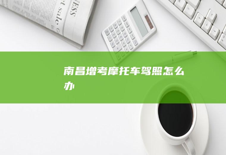 南昌增考摩托车驾照怎么办