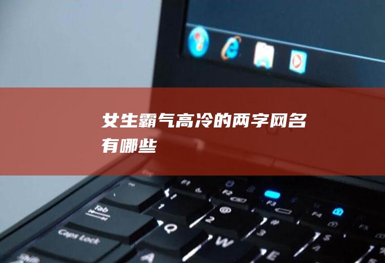 女生霸气高冷的两字网名有哪些