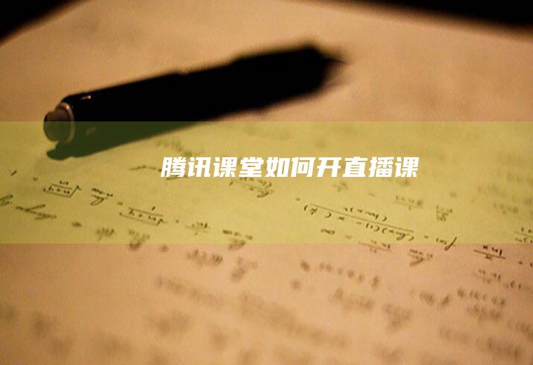 腾讯课堂如何开直播课