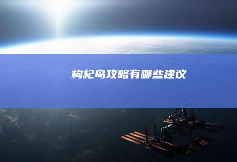 枸杞岛攻略有哪些建议