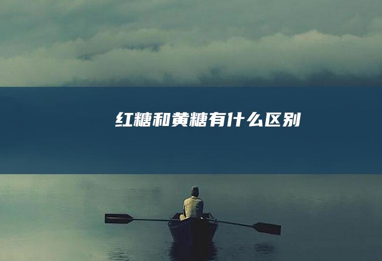 红糖和黄糖有什么区别