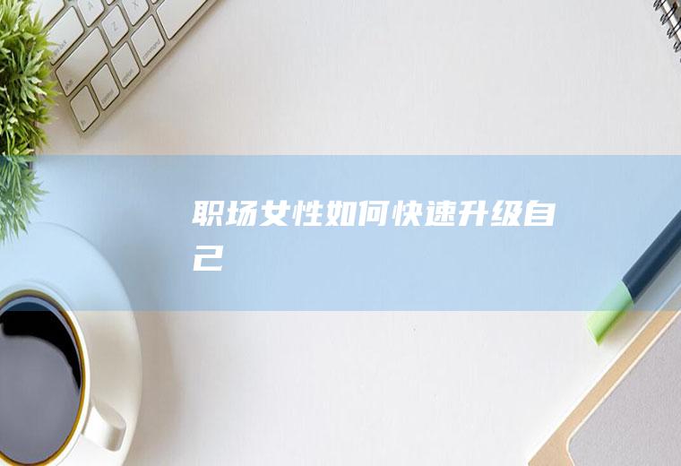 职场女性如何快速升级自己