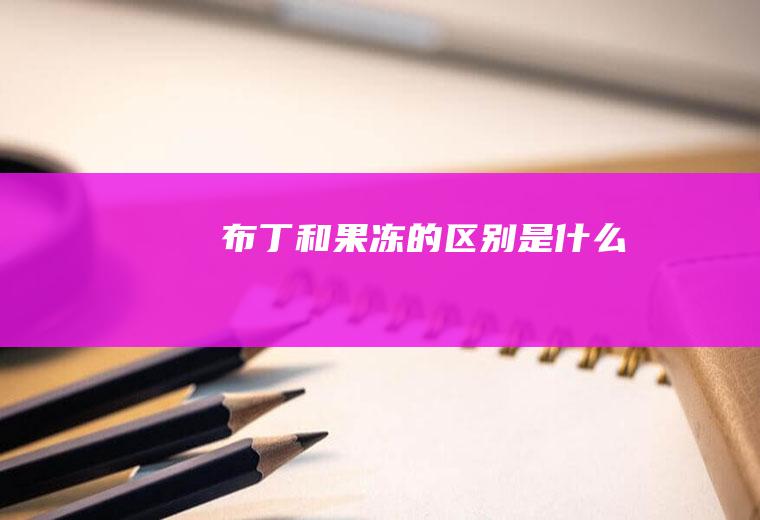 布丁和果冻的区别是什么